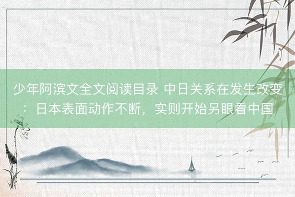 少年阿滨文全文阅读目录 中日关系在发生改变:日本表面动作不断,实则开始另眼看中国