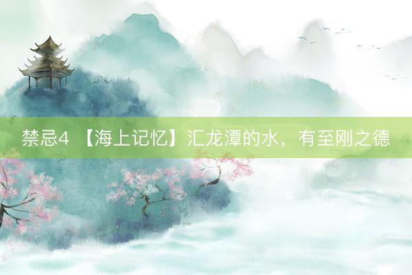 禁忌4 【海上记忆】汇龙潭的水，有至刚之德