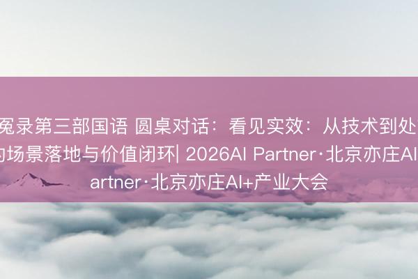 洗冤录第三部国语 圆桌对话：看见实效：从技术到处方，AI +医疗的场景落地与价值闭环| 2026AI Partner·北京亦庄AI+产业大会