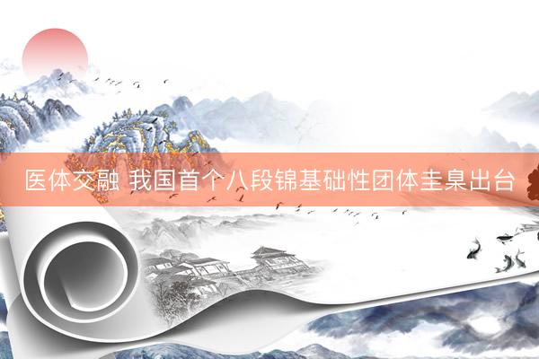医体交融 我国首个八段锦基础性团体圭臬出台