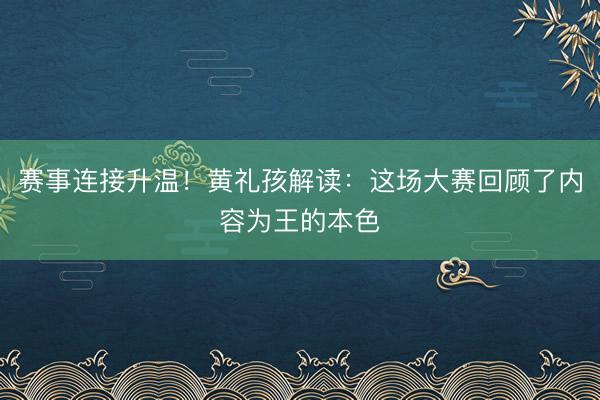 赛事连接升温！黄礼孩解读：这场大赛回顾了内容为王的本色